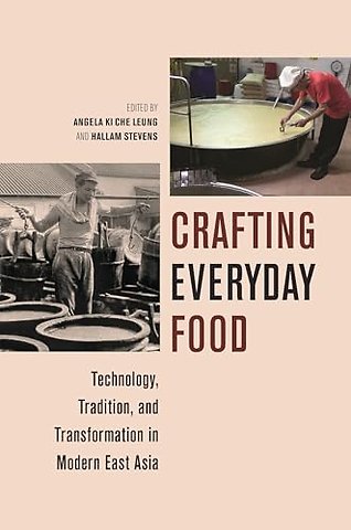 Crafting Everyday Food – Technology, Tradition, and Transformation in Modern East Asia