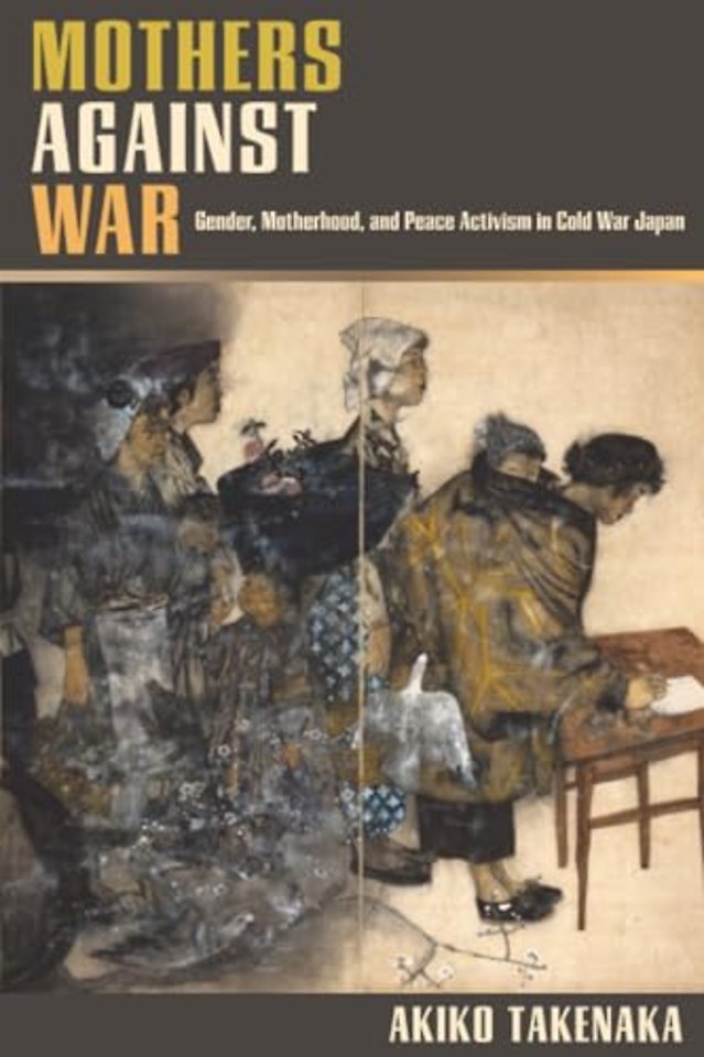 Mothers Against War – Gender, Motherhood, and Peace Activism in Cold War Japan