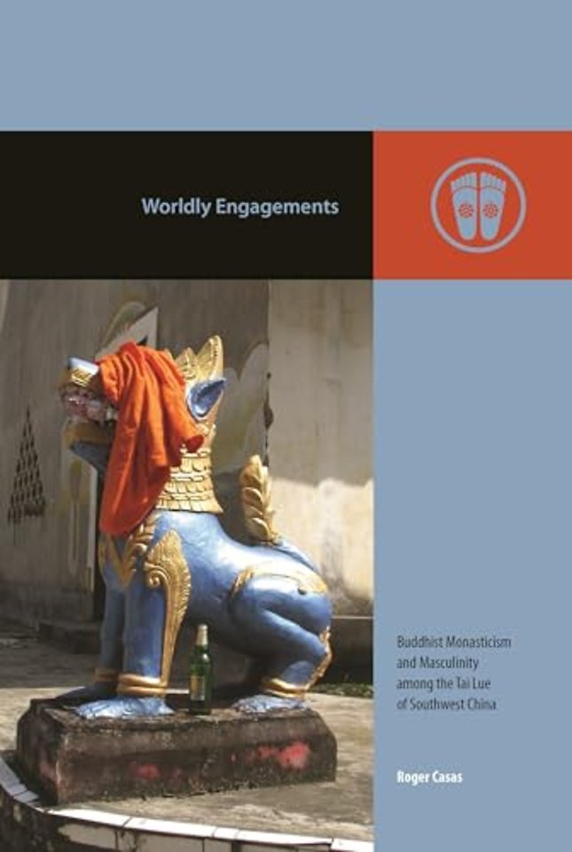 Worldly Engagements – Buddhist Monasticism and Masculinity Among the Tai Lue of Southwest China