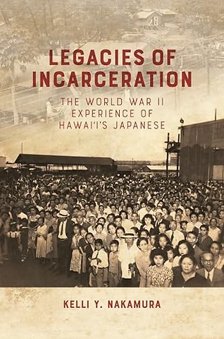 Legacies of Incarceration – The World War II Experience of Hawai`i`s Japanese