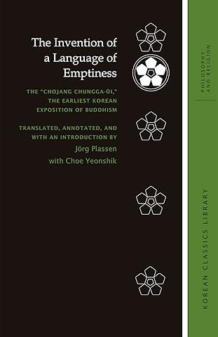 The Invention of a Language of Emptiness – The "Chojang Chungga–Ui," the Earliest Korean Exposition of Buddhism