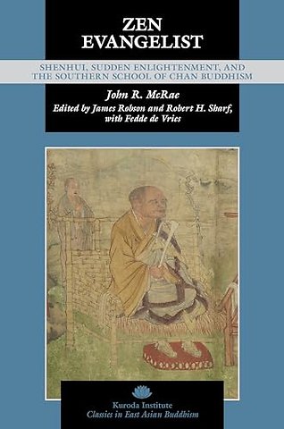 Zen Evangelist – Shenhui, Sudden Enlightenment, and the Southern School of Chan Buddhism