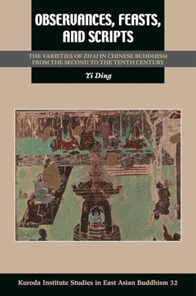 Observances, Feasts, and Scripts – The Varieties of Zhai in Chinese Buddhism from the Second to the Tenth Century