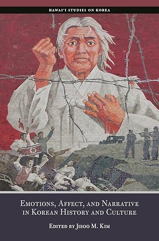 Emotions, Affect, and Narrative in Korean History and Culture