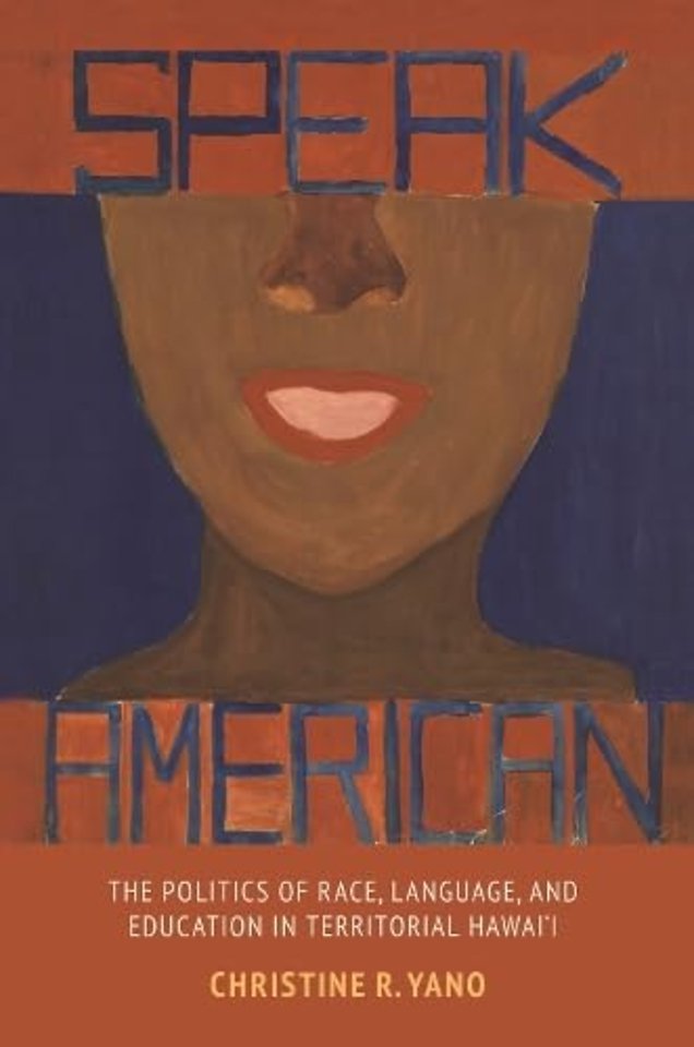 Speak American – The Politics of Race, Language, and Education in Territorial Hawai′i