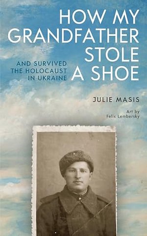 How My Grandfather Stole a Shoe (And Survived the Holocaust in Ukraine)