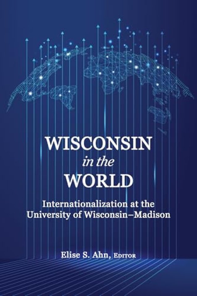 Wisconsin in the World – Internationalization at the Universityof Wisconsin–Madison