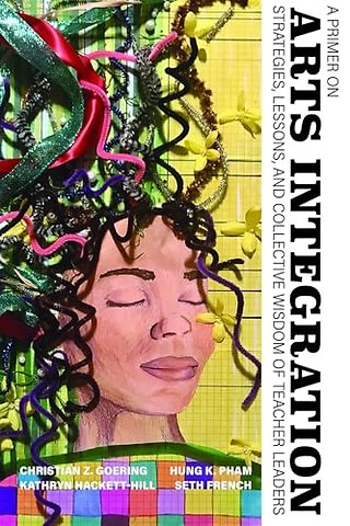 A Primer on Arts Integration – Strategies, Lessons,and Collective Wisdomof Teacher Leaders