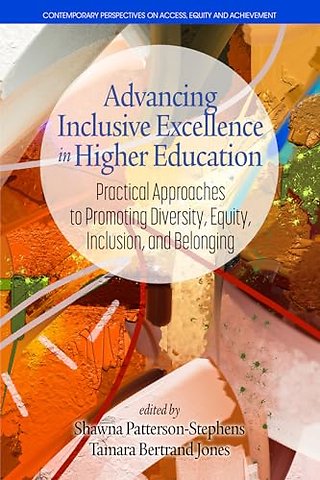 Advancing Inclusive Excellence in Higher Educati – Practical Approaches to PromotingDiversity, Equity, Inclusion, and Belonging