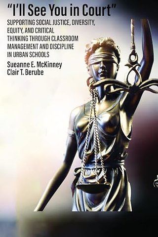 I`ll See You in Court – Supporting Social Justice, Diversity, Equity, and Critical Thinking Through Classroom Management and Discipline in Urban Schoo