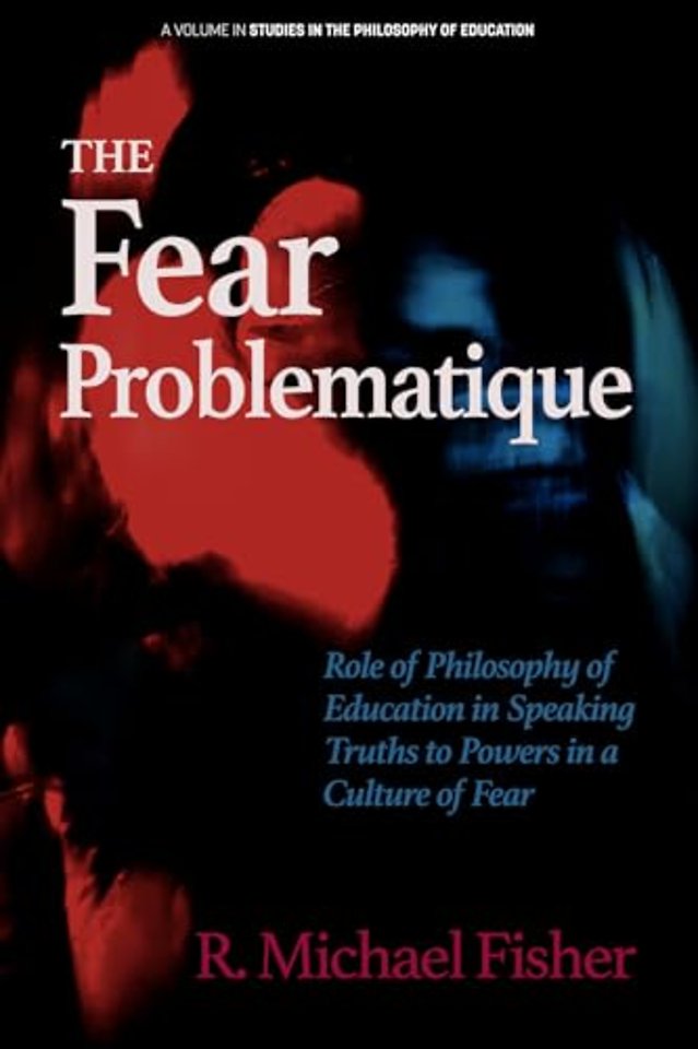 The Fear Problematique – Role of Philosophy of Education in Speaking Truths to Powers in a Culture of Fear