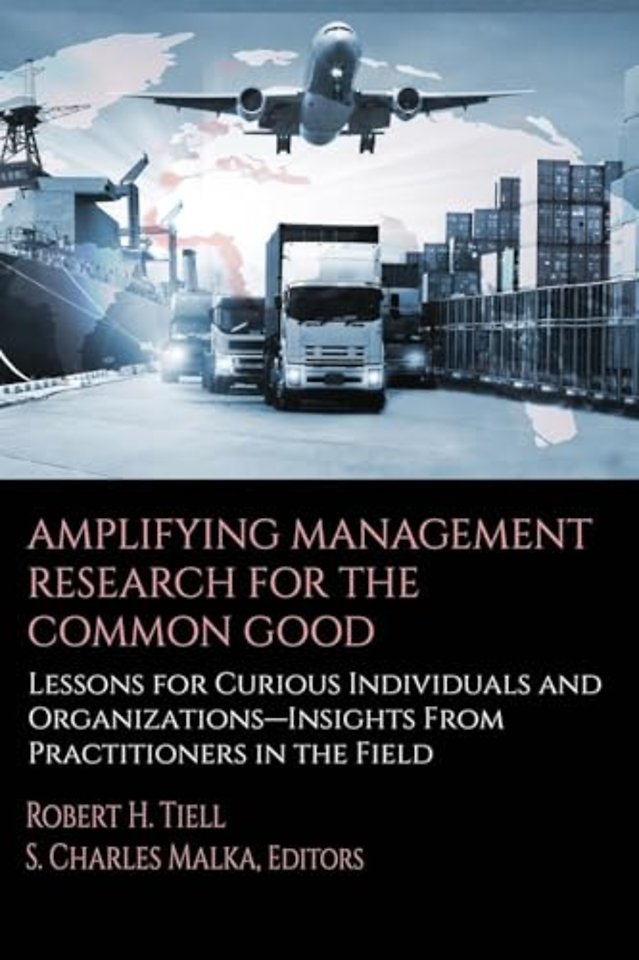 Amplifying Management Research for the Common Go – Lessons for Curious Individuals and Organizations – Insights From Practitioners in the Field