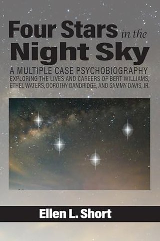 Four Stars in the Night Sky – A Multiple Case Psychobiography Exploring the Lives and Careers of Bert Williams, Ethel Waters, Dorothy Dandridge,