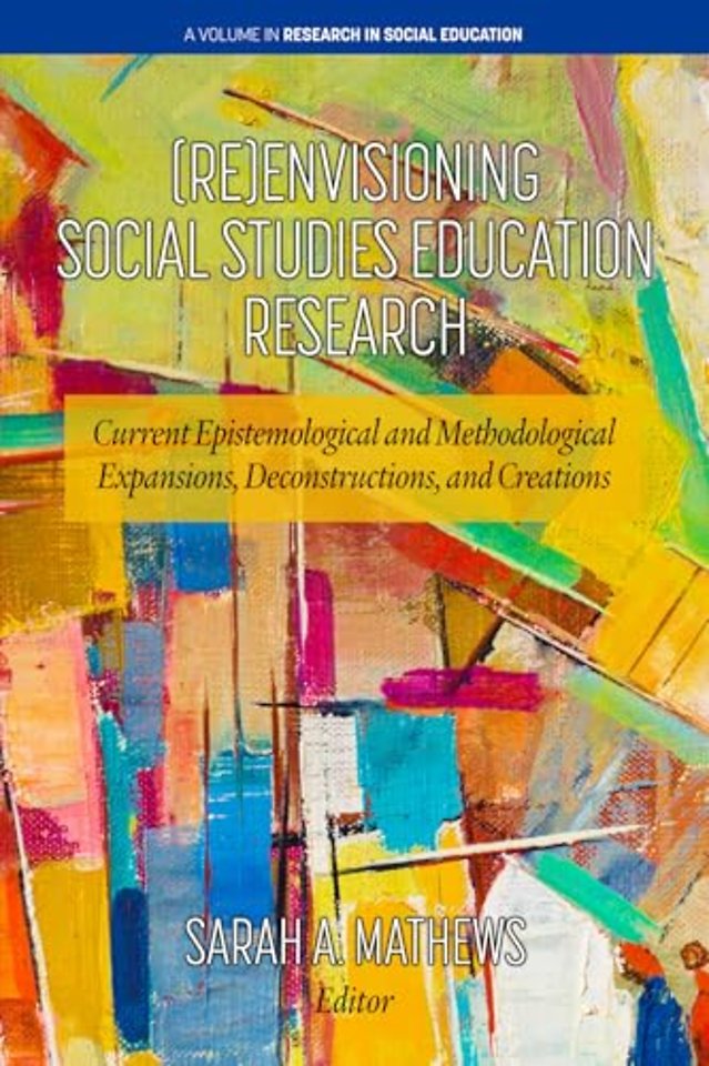 (Re)Envisioning Social Studies Education Researc – Current Epistemological and Methodological Expansions, Deconstructions, and Creations