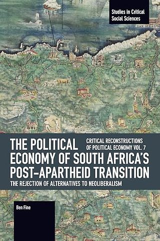 The Political Economy of South Africa's Post-apartheid Transition: The Rejection of Alternatives to Neoliberalism