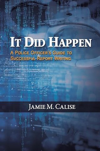 It Did Happen: A Police Officer’s Guide to Successful Report Writing