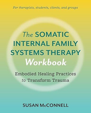 The Somatic Internal Family Systems Therapy Workbook