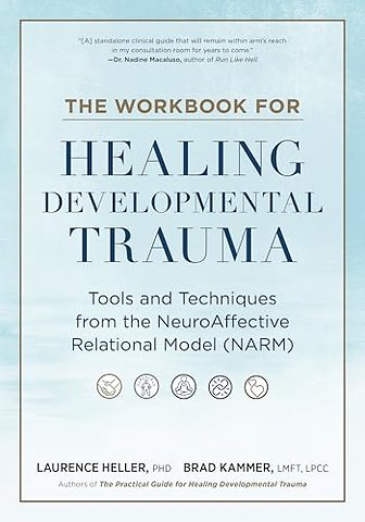 The Workbook for Healing Developmental Trauma