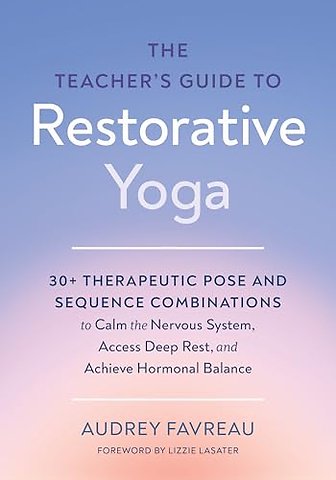 The Teacher's Guide to Restorative Yoga