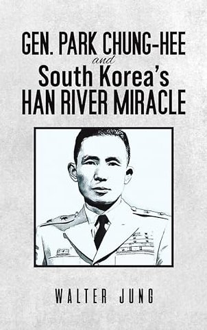Gen. Park Chung-Hee and South Korea's Han River Miracle