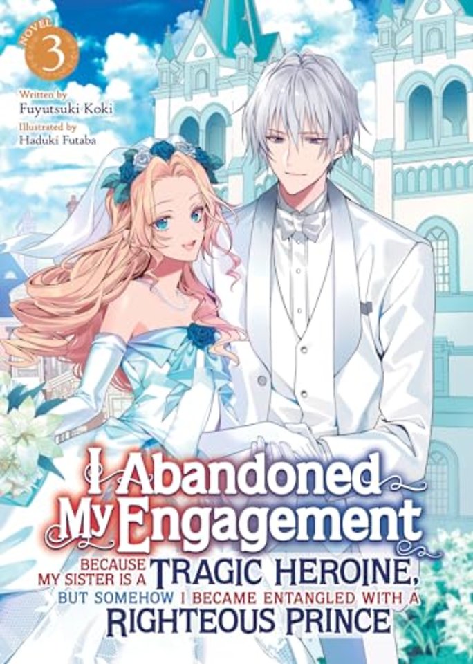 I Abandoned My Engagement Because My Sister is a Tragic Heroine, but Somehow I Became Entangled with a Righteous Prince (Light Novel) Vol. 3