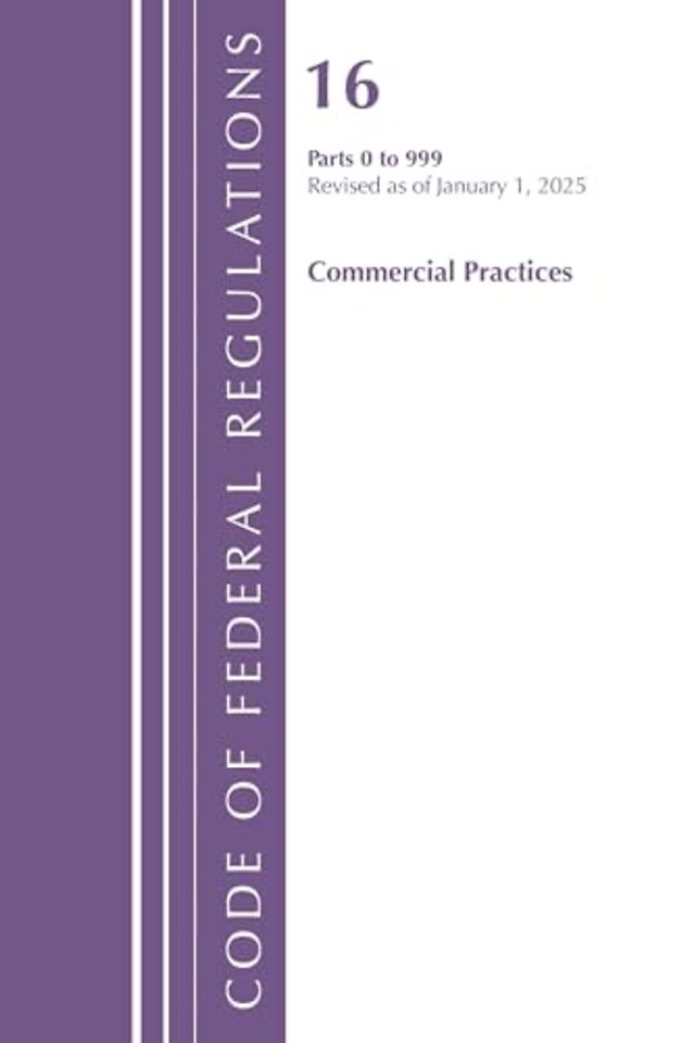 Code of Federal Regulations, Title 16 Commercial Practices 0-999, Revised as of January 1, 2025