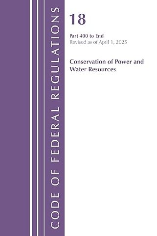 Code of Federal Regulations, Title 18 Conservation of Power and Water Resources 400 - End, Revised as of April 1, 2025