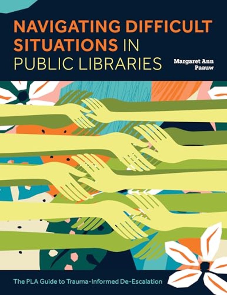 Navigating Difficult Situations in Public Librar – The PLA Guide to Trauma–Informed De–Escalation