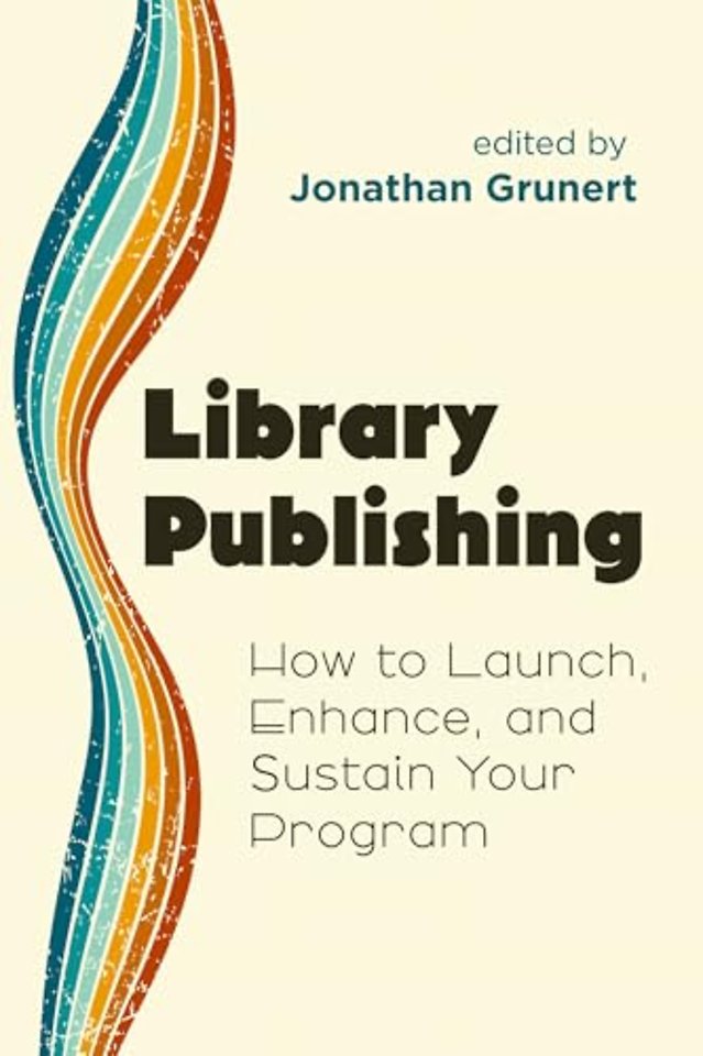 Library Publishing – How to Launch, Enhance, and Sustain Your Program