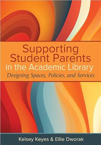 Supporting Student Parents in the Academic Libra – Designing Spaces, Policies, and Services