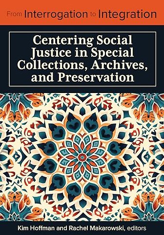 From Interrogation to Integration – Centering Social Justice in Special Collections, Archives, and Preservation