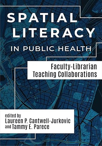 Spatial Literacy in Public Health: – Faculty–Librarian Teaching Collaborations