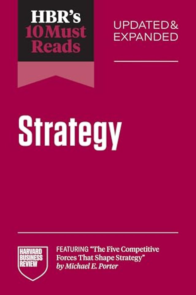 HBR's 10 Must Reads on Strategy, Updated and Expanded (featuring "The Five Competitive Forces That Shape Strategy" by Michael E. Porter)