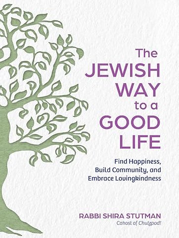 The Jewish Way to a Good Life – Find Happiness, Build Community, and Embrace Lovingkindness