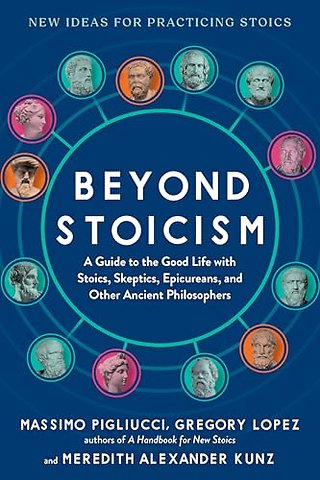 Beyond Stoicism – A Guide to the Good Life with Stoics, Skeptics, Epicureans, and Other Ancient Philosophers
