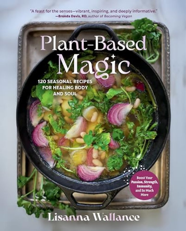Plant–Based Magic – 120 Seasonal Recipes for Healing Body and Soul
