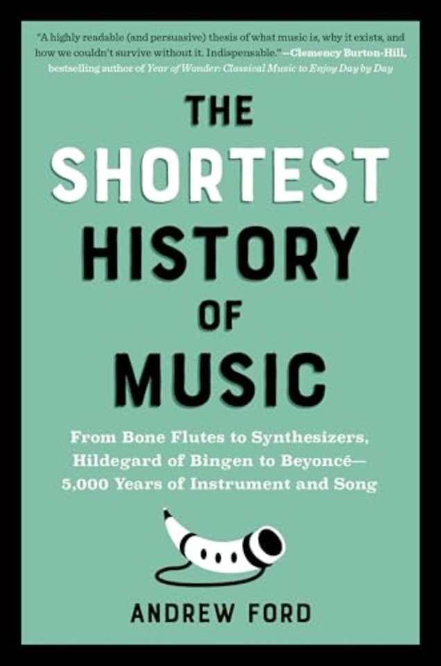 The Shortest History of Music – From Bone Flutes to Synthesizers, Hildegard of Bingen to Beyoncé – 5,000 Years of Instrument and Song