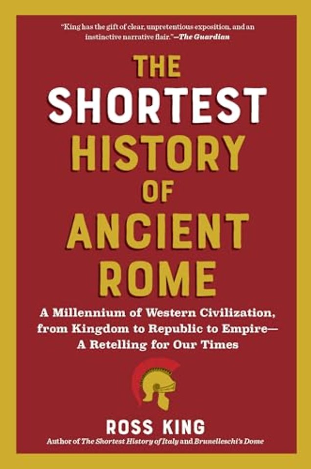 The Shortest History of Ancient Rome – A Millennium of Western Civilization, from Kingdom to Republic to Empire – A Retelling for Our Times