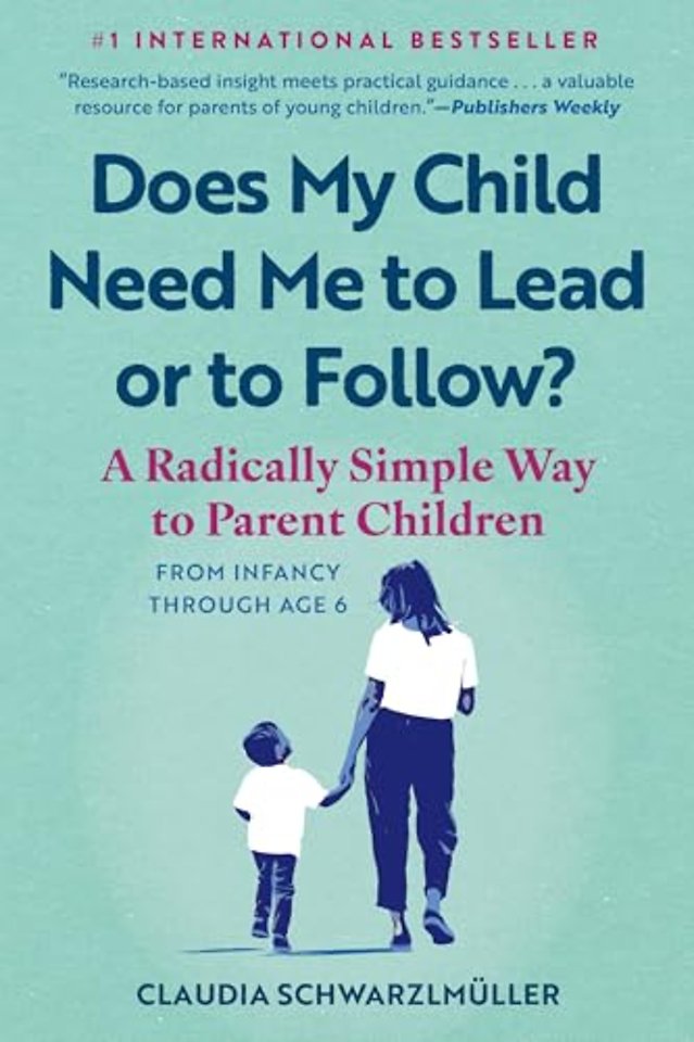 Does My Child Need Me to Lead or to Follow? – A Radically Simple Way to Parent Children from Infancy Through Age 6