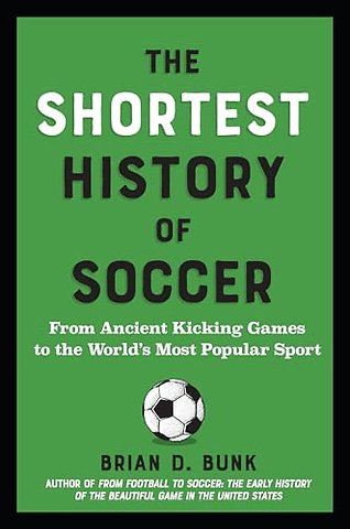 The Shortest History of Soccer – From Ancient Kicking Games to the World′s Most Popular Sport