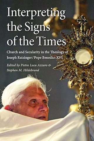 Interpreting the Signs of the Times – Church and Secularity in the Theology of Joseph Ratzinger/Pope Benedict XVI