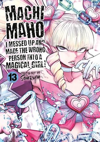 Machimaho: I Messed Up and Made the Wrong Person Into a Magical Girl! Vol. 13