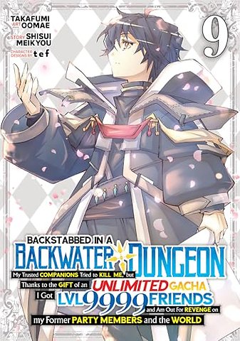 Backstabbed in a Backwater Dungeon: My Party Tried to Kill Me, But Thanks to an Infinite Gacha I Got LVL 9999 Friends and Am Out For Revenge (Manga) Vol. 9