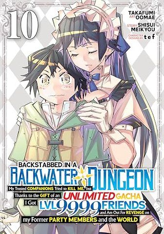 Backstabbed in a Backwater Dungeon: My Party Tried to Kill Me, But Thanks to an Infinite Gacha I Got LVL 9999 Friends and Am Out For Revenge (Manga) Vol. 10