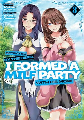 Betrayed by the Hero, I Formed a MILF Party with His Mom! (Manga) Vol. 3