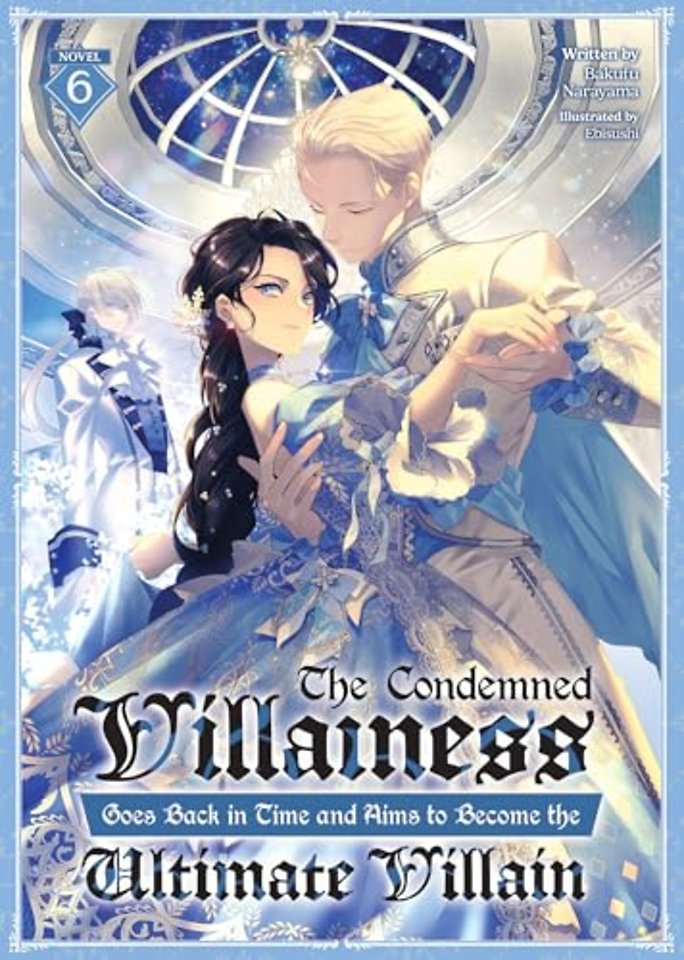 The Condemned Villainess Goes Back in Time and Aims to Become the Ultimate Villain (Light Novel) Vol. 6