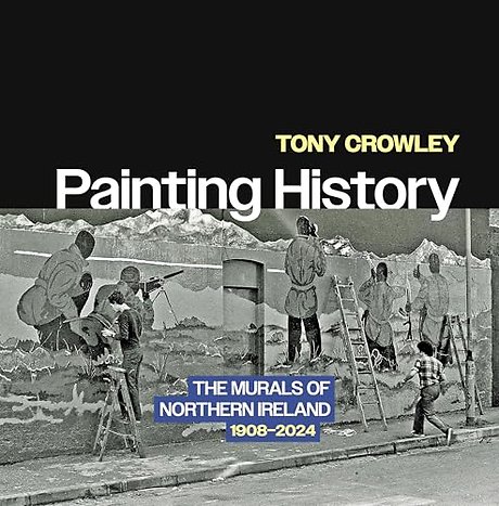Painting History – The Murals of Northern Ireland, 1908–2024