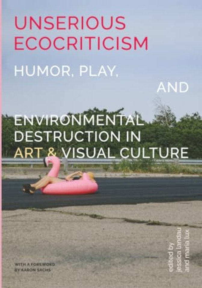 Unserious Ecocriticism – Humor, Play & Environmental Destruction in Art & Visual Culture