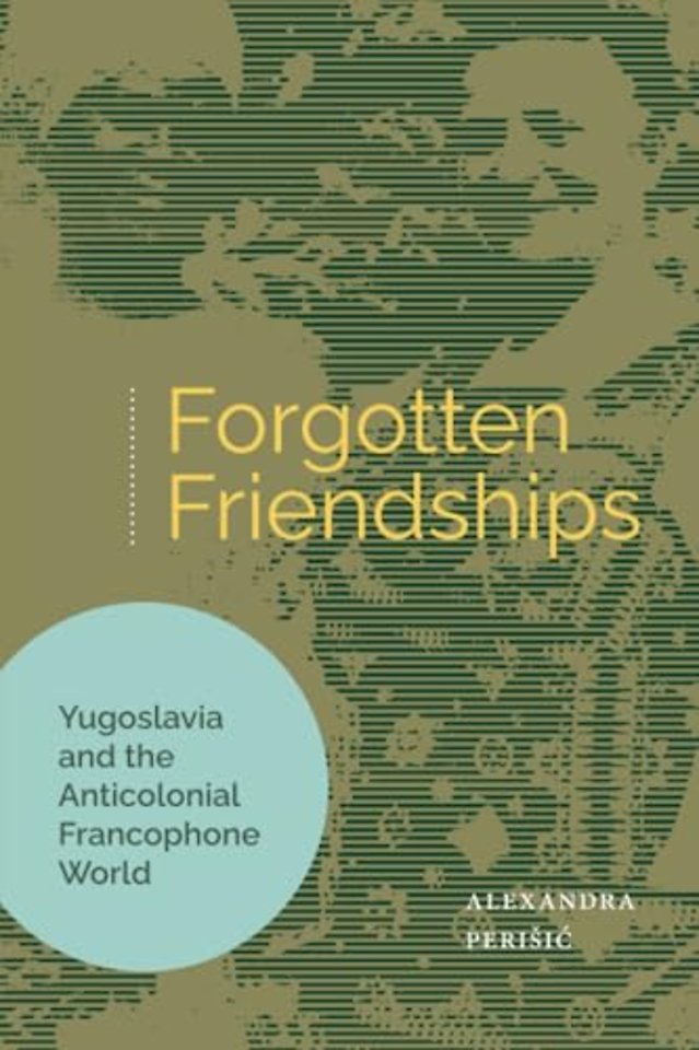 Forgotten Friendships – Yugoslavia and the Anticolonial Francophone World