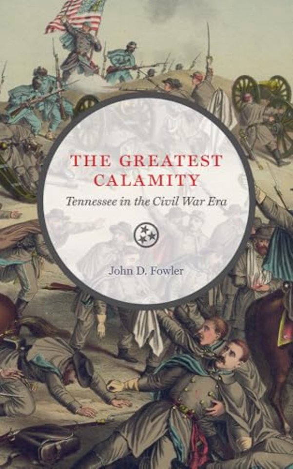 The Greatest Calamity – Tennessee in the Civil War Era